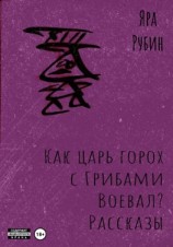 читать Как царь Горох с грибами воевал? Рассказы