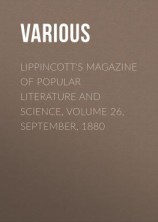 читать Lippincott's Magazine of Popular Literature and Science, Volume 26, September, 1880