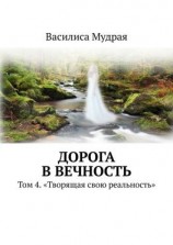 читать Дорога в вечность. Том 4. «Творящая свою реальность»