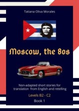 читать Moscow, the 80s. Non-adapted short stories for translation from English and retelling. Levels B2C2. Book 1