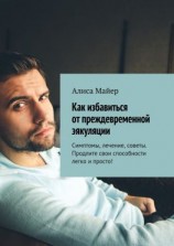читать Как избавиться от преждевременной эякуляции. Симптомы, лечение, советы. Продлите свои способности легко и просто!