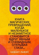 читать Книга магических превращений, когда маленькое и незаметное становится вдруг явным и очевидным, открывая глаза