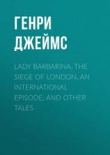 читать Lady Barbarina, The Siege of London, An International Episode, and Other Tales
