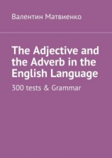 читать The Adjective and the Adverb in the English Language. 300 tests & Grammar