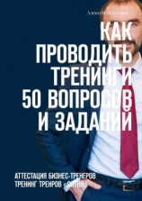 читать Как проводить тренинги: 50 вопросов и заданий. Аттестация бизнес-тренеров, тренинг тренеров «СОТНЯ»