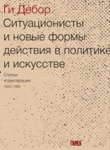 читать Ситуационисты и новые формы действия в политике и искусстве. Статьи и декларации 19521985