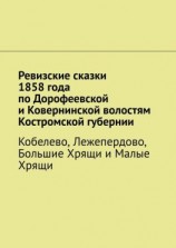 читать Ревизские сказки 1858 года по Дорофеевской и Ковернинской волостям Костромской губернии. Кобелево, Лежепердово, Большие Хрящи и Малые Хрящи