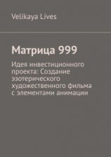 читать Матрица 999. Идея инвестиционного проекта: Создание эзотерического художественного фильма с элементами анимации