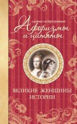 читать Самые остроумные афоризмы и цитаты. Великие женщины истории