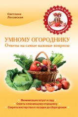 читать Умному огороднику. Ответы на самые важные вопросы