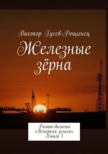 читать Железные зерна. Роман-дилогия «Вечерняя земля». Книга 1