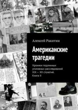 читать Американские трагедии. Хроники подлинных уголовных расследований XIX  XX столетий. Книга II