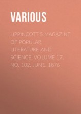 читать Lippincott's Magazine of Popular Literature and Science, Volume 17, No. 102, June, 1876