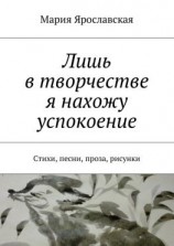 читать Лишь в творчестве я нахожу успокоение. Стихи, песни, проза, рисунки
