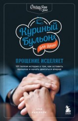 читать Куриный бульон для души. Прощение исцеляет. 101 теплая история о том, как оставить прошлое и начать двигаться вперед