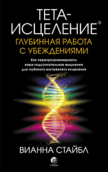 читать Тета-исцеление. Глубинная работа с убеждениями. Как перепрограммировать ваше подсознательное мышление для глубокого внутреннего исцеления