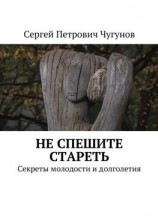 читать Не спешите стареть. Секреты молодости и долголетия