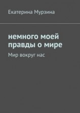 читать Немного моей правды о мире. Мир вокруг нас
