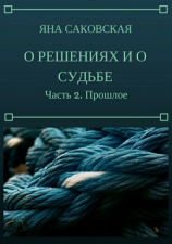 читать О решениях и о судьбе. Часть 2. Прошлое