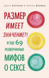 читать Размер имеет значение?! И еще 69 развенчанных мифов о сексе
