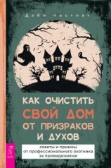 читать Как очистить свой дом от призраков и духов: советы и приемы от профессионального охотника за привидениями