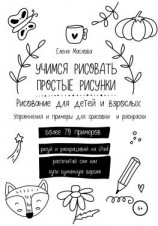 читать Учимся рисовать простые рисунки. Рисование для детей и взрослых. Упражнения и примеры для срисовки и раскраски