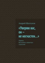 читать «Уверяю вас, он  не несчастен». Лирика. Без всяких сюжетных глупостей