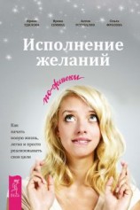 читать Исполнение желаний по-женски. Как начать новую жизнь, легко и просто реализовывать свои цели
