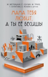 читать Мама тебя любит, а ты её бесишь! (сборник)