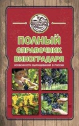 читать Полный справочник виноградаря. Особенности выращивания в России