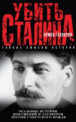 читать Убить Сталина. Реальные истории покушений и заговоров против советского вождя
