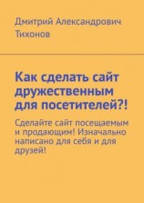 читать Как сделать сайт дружественным для посетителей?! Сделайте сайт посещаемым и продающим! Изначально написано для себя и для друзей!