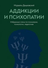 читать Аддикции и психопатии. Избранные статьи по психиатрии, психологии, педагогике