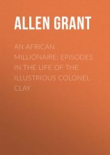 читать An African Millionaire: Episodes in the Life of the Illustrious Colonel Clay