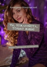 читать Ты, пожалуйста, только живи! Марии Пшегодской посвящается