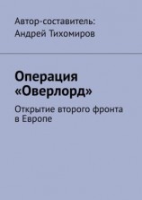 читать Операция «Оверлорд». Открытие второго фронта в Европе