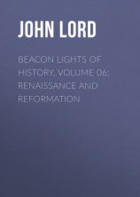 читать Beacon Lights of History, Volume 06: Renaissance and Reformation
