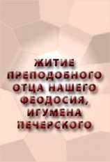 читать ЖИТИЕ ПРЕПОДОБНОГО ОТЦА НАШЕГО ФЕОДОСИЯ, ИГУМЕНА ПЕЧЕРСКОГО