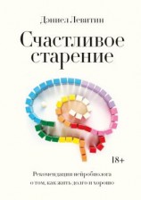 читать Счастливое старение. Рекомендации нейробиолога о том, как жить долго и хорошо
