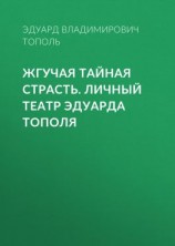 читать Жгучая тайная страсть. Личный театр Эдуарда Тополя