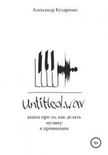 читать Untitled.wav. Книга про то, как делать музыку в провинции