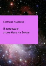 читать Я запрещаю этому быть на Земле