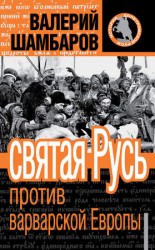 читать Святая Русь против варварской Европы