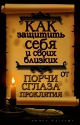 читать Как защитить себя и своих близких от порчи, сглаза, проклятия