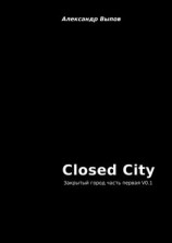 читать Closed City. Закрытый город. Часть первая. V0.1