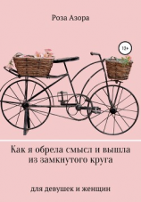 читать Как я обрела смысл и вышла из замкнутого круга. Для девушек и женщин