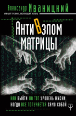 читать АнтиВзлом Матрицы. Как выйти на тот уровень жизни, когда все получается само собой