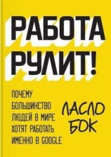 читать Работа рулит! Почему большинство людей в мире хотят работать именно в Google