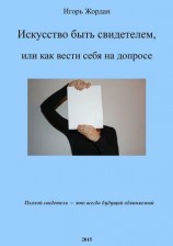 читать Искусство быть свидетелем, или как вести себя на допросе