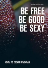 читать BE FREE. BE GOOD. BE SEXY. Жить по своим правилам